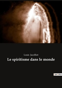 Louis Jacolliot - Ésotérisme et Paranormal  : Le spiritisme dans le monde.