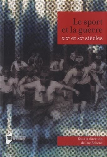 Luc Robène - Le sport et la guerre, XIXe et XXe siècles.