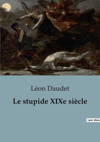 Léon Daudet - Philosophie  : Le stupide XIXe siècle.