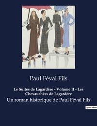 Fils paul Féval - Le Suites de Lagardère - Volume II - Les Chevauchées de Lagardère - Un roman historique de Paul Féval Fils.