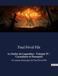 Fils paul Féval - Le Suites de Lagardère - Volume IV - Cocardasse et Passepoil - Un roman historique de Paul Féval Fils.