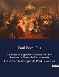 Fils paul Féval - Le Suites de Lagardère - Volume VII - Les Jumeaux de Nevers Le Parc-aux-cerfs - Un roman historique de Paul Féval Fils.