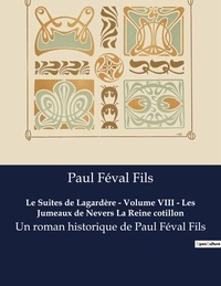 Fils paul Féval - Le Suites de Lagardère - Volume VIII - Les Jumeaux de Nevers La Reine cotillon - Un roman historique de Paul Féval Fils.