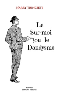Harry Trincheti - Le Sur-moi ou le Dandysme.