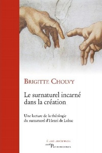 Brigitte Cholvy - Le surnaturel incarné dans la création - Une lecture de la théologie du surnaturel d'Henri de Lubac.
