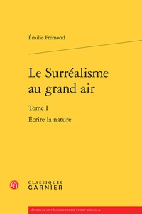 Emilie Frémond - Le Surréalisme au grand air - Tome 1, Ecrire la nature.