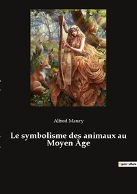 Alfred Maury - Ésotérisme et Paranormal  : Le symbolisme des animaux au Moyen Âge.