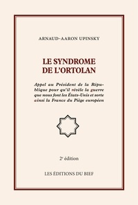 Arnaud-Aaron Upinsky - Le syndrome de l'ortolan - Appel au Président de la République­ pour qu'il révèle la guerre que nous font les États-Unis et sorte ainsi la France du Piège européen.