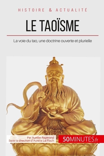 Le taoïsme. La voie du tao, une doctrine ouverte et plurielle