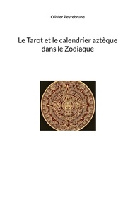 Olivier Peyrebrune - Le Tarot et le calendrier aztèque dans le Zodiaque.