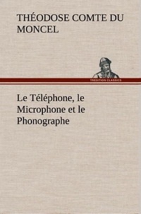 Comte Du moncel th. - Le Téléphone, le Microphone et le Phonographe - Le telephone le microphone et le phonographe.