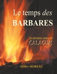 Didier Moreau - Le temps des barbares - Attila, les dernières années de Calugum.