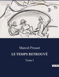 Marcel Proust - Les classiques de la littérature  : LE TEMPS RETROUVÉ - Tome I.