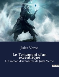 Jules Verne - Le Testament d'un excentrique - Un roman d'aventures de Jules Verne (les deux volumes en édition intégrale).
