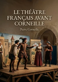 LE THÉÂTRE FRANÇAIS AVANT CORNEILLE