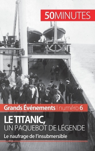 Le Titanic, un paquebot de légende. Le naufrage de l'insubmersible