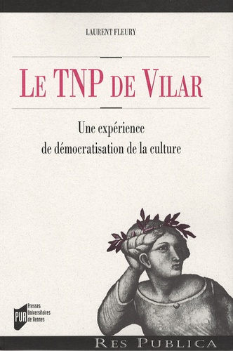 Laurent Fleury - Le TNP de Vilar - Une expérience de démocratisation de la culture.