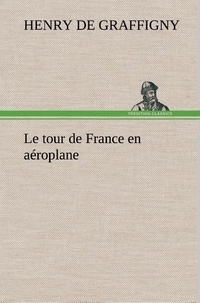 H. de (henry) Graffigny - Le tour de France en aéroplane - Le tour de france en aeroplane.