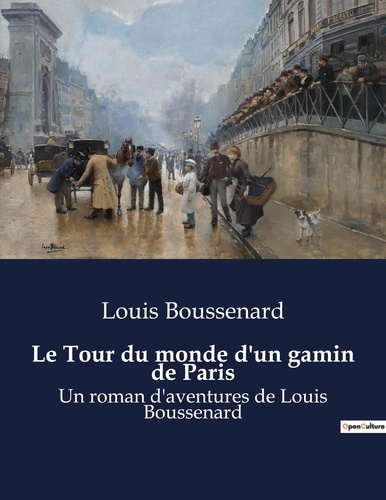 Louis Boussenard - Le Tour du monde d'un gamin de Paris - Un roman d'aventures de Louis Boussenard.