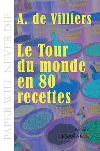 Auguste de Villiers - Le tour du monde en quatre-vingts recettes.
