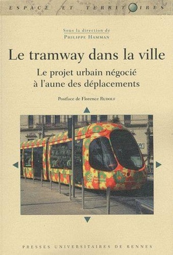 Philippe Hamman - Le tramway dans la ville - Le projet urbain négocié à l'aune des déplacements.