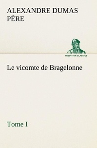 Père alexandre Dumas - Le vicomte de Bragelonne, Tome I. - Le vicomte de bragelonne tome i.