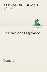 Père alexandre Dumas - Le vicomte de Bragelonne, Tome II. - Le vicomte de bragelonne tome ii.