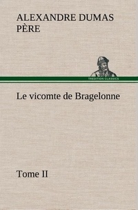 Père alexandre Dumas - Le vicomte de Bragelonne, Tome II. - Le vicomte de bragelonne tome ii.