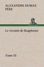 Père alexandre Dumas - Le vicomte de Bragelonne, Tome III. - Le vicomte de bragelonne tome iii.
