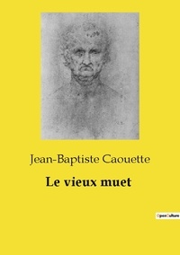 Jean-Baptiste Caouette - Les classiques de la littérature  : Le vieux muet.