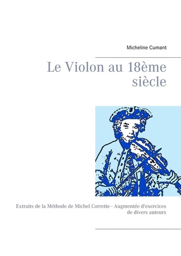 Micheline Cumant - Le violon au 18e siècle - Extraits de la Méthode de Michel Corrette augmentée d'exercices de divers auteurs.