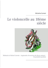 Micheline Cumant - Le violoncelle au XVIIIe siècle - Méthode de Michel Corrette augmentée d'exercices de divers auteurs.