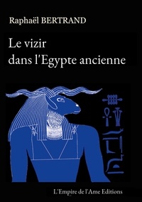 Raphaël Bertrand - Le vizir dans l'Egypte ancienne.