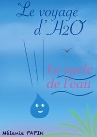 Mélanie Papin - Le voyage d'H2O - Le cycle de l'eau.