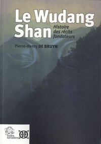 Pierre-Henry De Bruyn - Le Wudang Shan - Histoire des récits fondateurs.