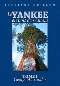 Jocelyne Guillon - Le yankee en bois de séquoia - Tome 1 : George Alexander.