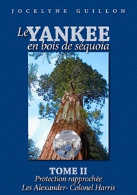 Jocelyne Guillon - Le yankee en bois de séquoia - Tome 2 : Protection rapprochée ; Les Alexander ; Colonel Harris.