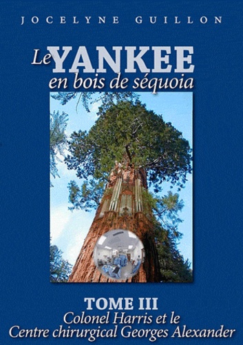 Jocelyne Guillon - Le yankee en bois de séquoia - Tome 3 : Colonel Harris et le centre chirurgical George Alexander.