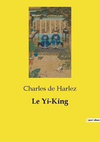 Harlez charles De - Les classiques de la littérature  : Le Yi-King.