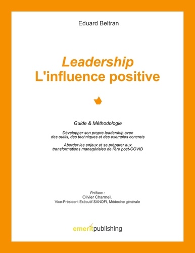 Leadership : l'influence positive. Guide & Méthodologie. Développer son propre leadership avec des outils, des techniques et des exemples concrets. Aborder les enjeux et se préparer aux transformations managériales de l'ère post-COVID