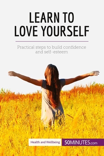 Health &amp; Wellbeing  Learn to Love Yourself. Practical steps to build confidence and self-esteem