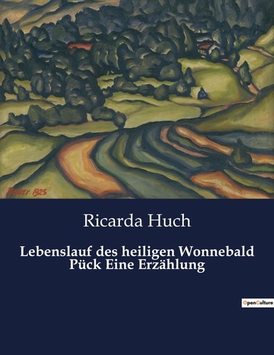 Ricarda Huch - Lebenslauf des heiligen Wonnebald Pück Eine Erzählung.