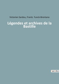 Frantz Funck-Brentano et Victorien Sardou - Légendes et archives de la Bastille.