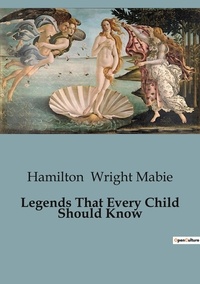 Mabie hamilton Wright - Legends That Every Child Should Know.