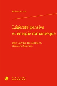 Barbara Servant - Légèreté pensive et énergie romanesque - Italo Calvino, Iris Murdoch, Raymond Queneau.