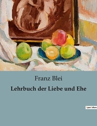 Franz Blei - Lehrbuch der Liebe und Ehe.
