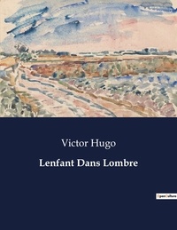 Victor Hugo - Les classiques de la littérature  : Lenfant Dans Lombre - ..