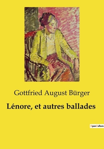 Gottfried august Bürger - Les classiques de la littérature  : Lénore, et autres ballades.