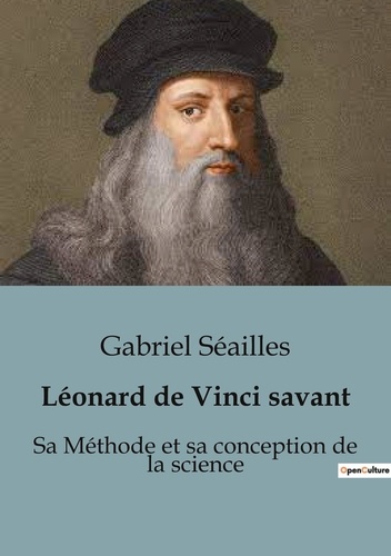 Gabriel Séailles - Biographies et mémoires  : Léonard de Vinci savant - Sa Méthode et sa conception de la science.