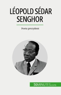 Théliol Mylène - Léopold Sédar Senghor - Poeta prezydent.